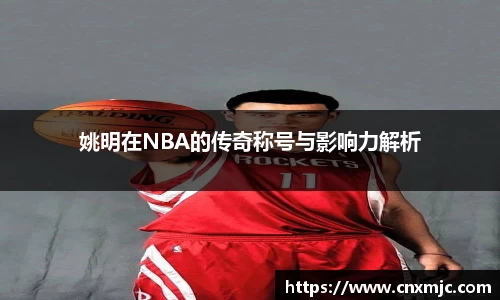 姚明在NBA的传奇称号与影响力解析