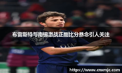 布雷斯特与南锡激战正酣比分悬念引人关注