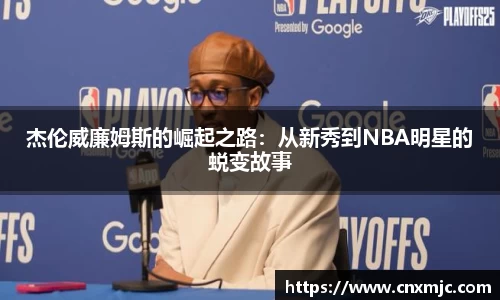 杰伦威廉姆斯的崛起之路：从新秀到NBA明星的蜕变故事